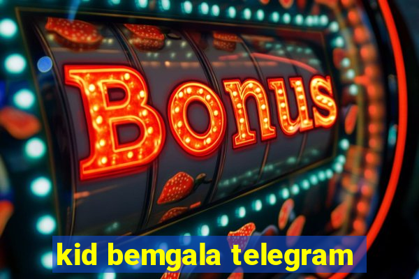 kid bemgala telegram